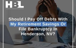 Should I Pay Off Debts With My Retirement Savings Or File Bankruptcy In Henderson, NV